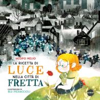 La ricetta di Luce nella città di Fretta. Ediz. a colori di Iacopo Melio edito da Burno