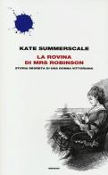 La rovina di Mrs. Robinson. Storia segreta di una donna vittoriana di Kate Summerscale edito da Einaudi