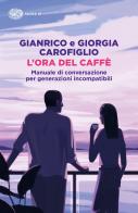 L' ora del caffè. Manuale di conversazione per generazioni incompatibili di Gianrico Carofiglio, Giorgia Carofiglio edito da Einaudi