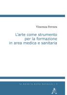 L' arte come strumento per la formazione in area medica e sanitaria di Vincenza Ferrara edito da Aracne