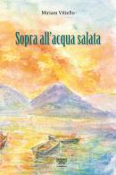 Sopra all'acqua salata di Miriam Vitiello edito da Pasquale D'Arco