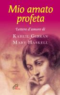 Mio amato profeta. Lettere d'amore di Kahlil Gibran e Mary Haskell di Kahlil Gibran, Mary Haskell edito da Paoline Editoriale Libri