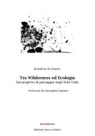 Tra wilderness ed ecologia. Sul progetto di paesaggio negli Stati Uniti di Benedetta Di Donato edito da Nuova Cultura