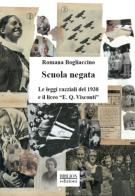 Scuola negata. Le leggi razziali del 1938 e il liceo «E. Q. Visconti» di Romana Bogliaccino edito da Biblion