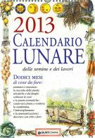 Calendario lunare delle semine e dei lavori 2013. Dodici mesi di cose da fare edito da Demetra