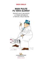 Mani pulite. Fu vera gloria? Perché non è mai morta la Prima Repubblica e perchè l'Italia rischia di Enzo Cirillo edito da Gangemi Editore