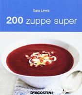 200 zuppe super di Sara Lewis edito da De Agostini