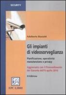 Gli impianti di videosorveglianza. Pianificazione, operatività, manutenzione e privacy di Adalberto Biasiotti edito da EPC Libri