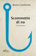 Scommetto di no. 25 racconti brevi di Bruno Confortini edito da Meligrana Giuseppe Editore