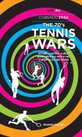 The 70's Tennis Wars. Intrighi, conflitti, cultura psichedelica e rock'n'roll. L'altra faccia del tennis di Corrado Erba edito da Absolutely Free