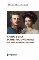 Carlo e Zita d'Austria-Ungheria. Due santi sul trono imperiale di Claudio Alberto Andreoli edito da LuoghInteriori