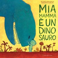 Mia mamma è un dinosauro. Ediz. a colori di Riccardo Francaviglia, Margherita Sgarlata edito da Carthusia