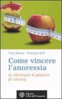 Come vincere l'anoressia (e ritrovare il piacere di vivere) di Yves R. Simon, François Nef edito da L'Età dell'Acquario