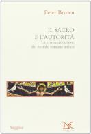 Il sacro e l'autorità. La cristianizzazione del mondo romano antico di Peter Brown edito da Donzelli