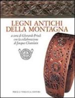 Legni antichi della montagna di Gherardo Priuli, Jacques Chatelain edito da Priuli & Verlucca