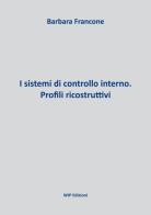 I sistemi di controllo interno. Profili ricostruttivi di Barbara Francone edito da Wip Edizioni