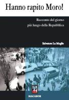 Hanno rapito Moro! Racconto del giorno più lungo della Repubblica di Salvatore La Moglie edito da Macabor