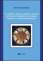 La cultura nei suoi aspetti artistici, letterari e religiosi in Calabria durante il dominio bizantino di Antonio Scarcello edito da Youcanprint