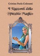 I racconti dello specchio magico di Cristina Paola Colesanti edito da Youcanprint