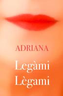 Legàmi légami di Adriana edito da ilmiolibro self publishing