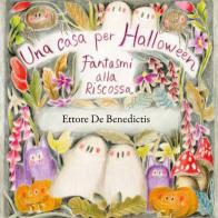 Una casa per Halloween. Fantasmi alla riscossa di Ettore De Benedictis edito da Carmignani Editrice