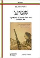 Il ragazzo del ponte. Ugo Forno, un eroe di dodici anni, 5 giugno 1944 di Felice Cipriani edito da Chillemi