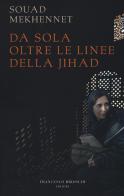 Da sola oltre le linee della jihad di Souad Mekhennet edito da Brioschi