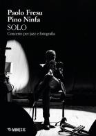 Solo. Concerto per jazz e fotografia di Paolo Fresu, Pino Ninfa edito da Mimesis