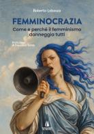 Femminocrazia. Come e perché il femminismo danneggia tutti di Roberto Lobosco edito da Passaggio al Bosco