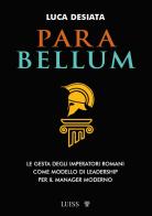 Para bellum. Le gesta degli imperatori romani come modello di leadership per il manager moderno di Luca Desiata edito da Luiss University Press