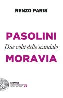 Pasolini e Moravia. Due volti dello scandalo di Renzo Paris edito da Einaudi