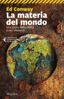 La materia del mondo. Una storia della civiltà in sei elementi di Ed Conway edito da Marsilio