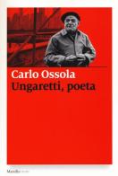 Ungaretti, poeta di Carlo Ossola edito da Marsilio