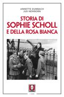 Storia di Sophie Scholl e della Rosa Bianca. Nuova ediz. di Annette Dumbach, Jud Newborn edito da Lindau