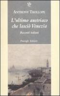 L' ultimo austriaco che lasciò Venezia. Racconti italiani di Anthony Trollope edito da Passigli