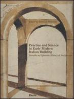 Practice and science in early modern Italian building. Towards an epistemic history of architecture edito da Mondadori Electa
