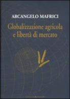Globalizzazione agricola e libertà di mercato di Arcangelo Mafrici edito da Gangemi Editore