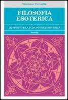 Filosofia esoterica. Lo spirito e la conoscenza esoterica di Vincenzo Tartaglia edito da BastogiLibri