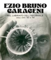 Ezio Bruno Caraceni. Nel labirinto dell'informale dagli anni '50 ai '70 edito da Biblos