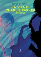 La vita di Charlie Parker. Bird lives! di Ross Russell edito da Ghibli