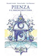 Pienza e il disegno dell'utopia di Riccardo Cecchini, Gianna Gaudini, Sara Mammana edito da Editrice La Grafica