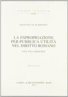 La espropriazione per pubblica utilità nel diritto romano (1936) di Francesco M. De Robertis edito da L'Erma di Bretschneider