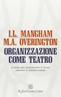 Organizzazione come teatro. L'analisi dei comportamenti di lavoro attraverso la metafora teatrale di Iain L. Mangham, Michael Overington edito da Raffaello Cortina Editore