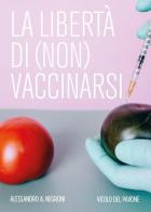 La libertà di (non) vaccinarsi di Alessandro A. Negroni edito da Vicolo del Pavone