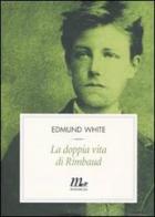 La doppia vita di Rimbaud di Edmund White edito da Minimum Fax