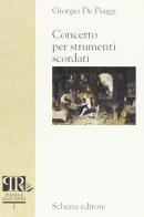 Concerto per strumenti scordati di Giorgio De Piaggi edito da Schena Editore
