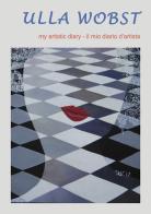 Ulla Wobst. My artistic diary. Ediz. inglese e italiana edito da Studio Byblos