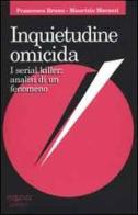 Inquietudine omicida. I serial killer: analisi di un fenomeno di Francesco Bruno, Maurizio Marazzi edito da Il Minotauro