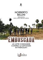 Emboscada. Le lotte contadine contro la dittatura in Paraguay di Norberto Bellini edito da Infinito Edizioni