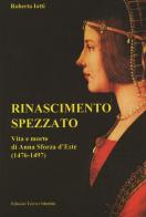 Rinascimento spezzato. Vita e morte di Anna Sforza d'Este (1476-1497) di Roberta Iotti edito da Terra e Identità